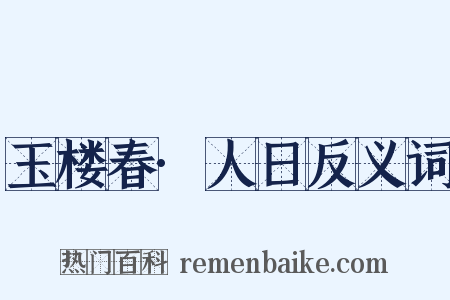 玉楼春·人日反义词是什么意思的图片